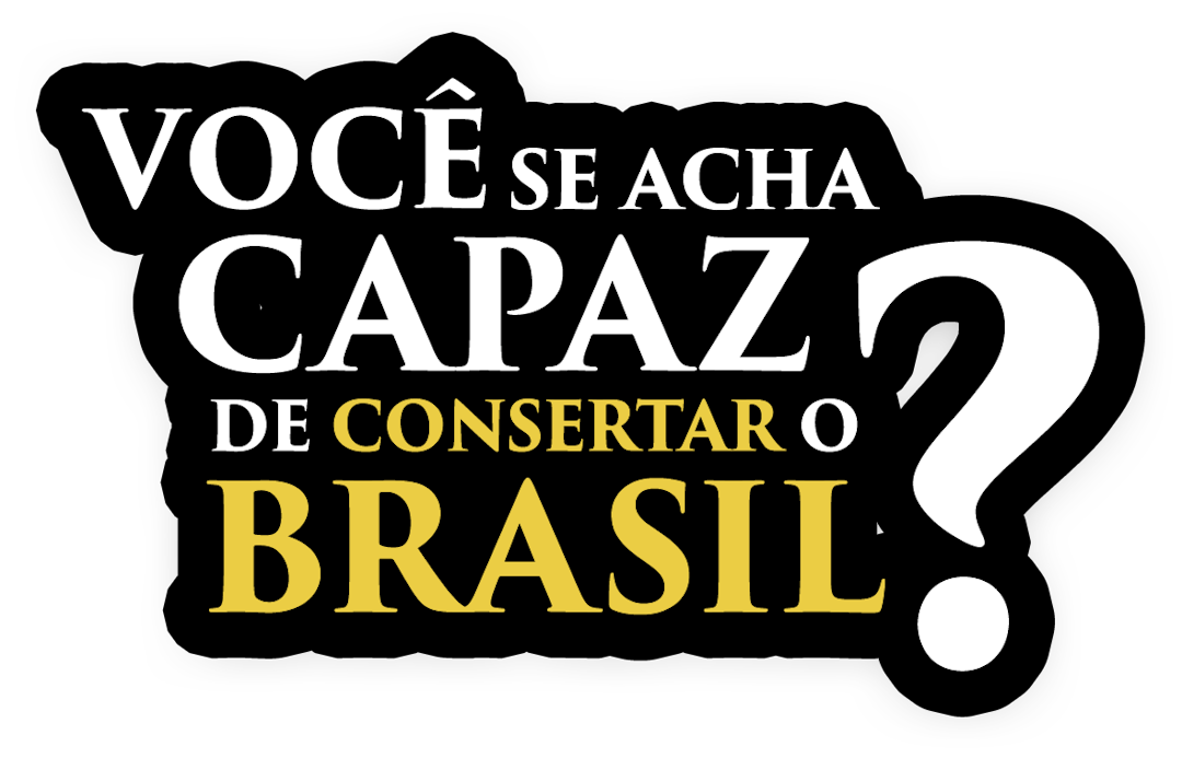 Você se acha capaz de consertar o Brasil?
